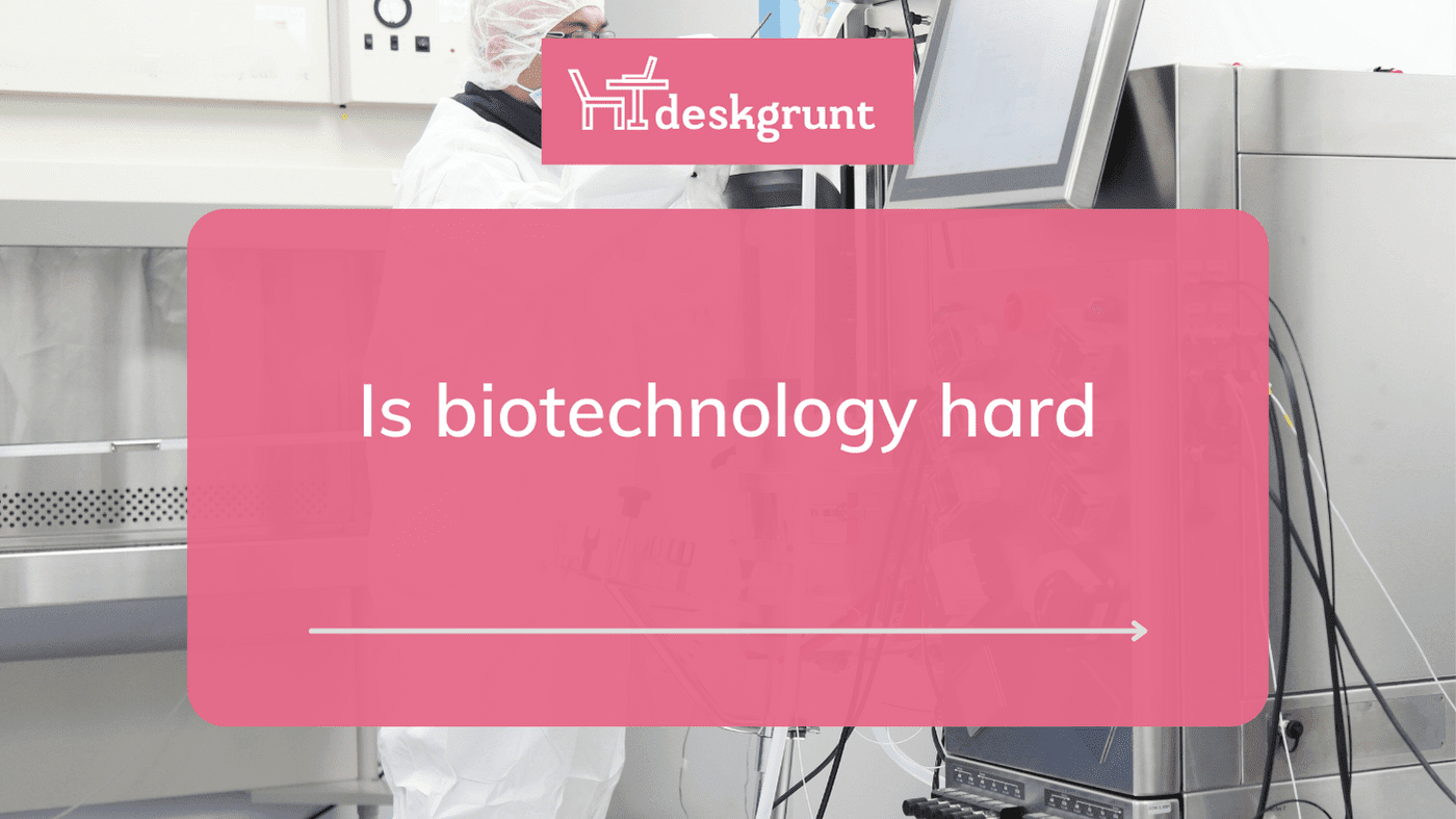 Is biotechnology hard DeskGrunt
